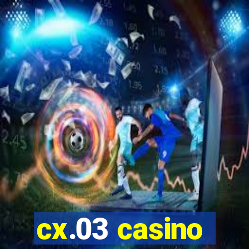 cx.03 casino